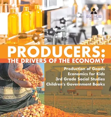 Les producteurs : Les moteurs de l'économie La production de biens L'économie pour les enfants 3e année Études sociales Livres sur le gouvernement des enfants - Producers: The Drivers of the Economy Production of Goods Economics for Kids 3rd Grade Social Studies Children's Government Books