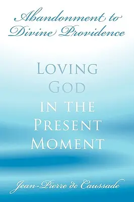 L'abandon à la Divine Providence : Aimer Dieu dans le moment présent - Abandonment to Divine Providence: Loving God in the Present Moment