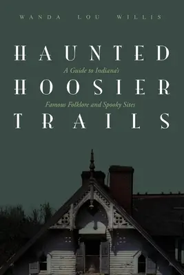 Haunted Hoosier Trails : Un guide des célèbres sites folkloriques et effrayants de l'Indiana - Haunted Hoosier Trails: A Guide to Indiana's Famous Folklore Spooky Sites