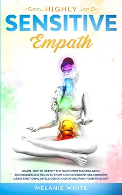 Empathe très sensible : Apprenez à détecter les techniques de manipulation du narcissique et à vous remettre d'une relation de codépendance en utilisant l'empathie émotionnelle. - Highly Sensitive Empath: Learn How to Detect the Narcissist Manipulation Techniques and Recover from a Codependent Relationship using Emotional
