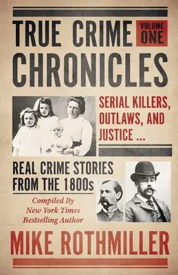 Chroniques de crimes authentiques : Les tueurs en série, les hors-la-loi et la justice ... Histoires vraies de crimes des années 1800 - True Crime Chronicles: Serial Killers, Outlaws, And Justice ... Real Crime Stories From The 1800s