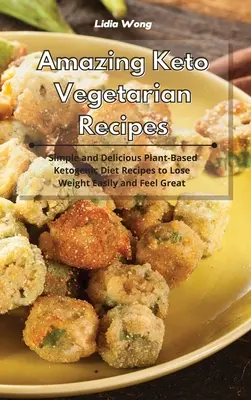 Amazing Keto Vegetarian Recipes : Recettes végétariennes cétogènes simples et délicieuses pour perdre du poids facilement et se sentir bien. - Amazing Keto Vegetarian Recipes: Simple and Delicious Plant-Based Ketogenic Diet Recipes to Lose Weight Easily and Feel Great