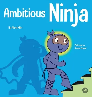 Ninja ambitieux : un livre pour enfants sur la fixation d'objectifs - Ambitious Ninja: A Children's Book About Goal Setting