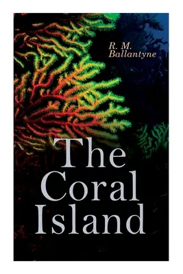 L'île de Corail : Roman d'aventures maritimes : Un conte de l'océan Pacifique - The Coral Island: Sea Adventure Novel: A Tale of the Pacific Ocean