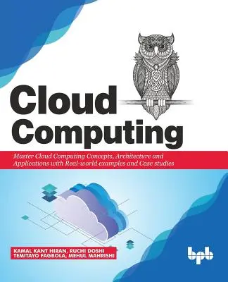 L'informatique en nuage : Maîtriser les concepts, l'architecture et les applications à l'aide d'exemples concrets et d'études de cas - Cloud Computing: Master the Concepts, Architecture and Applications with Real-world examples and Case studies