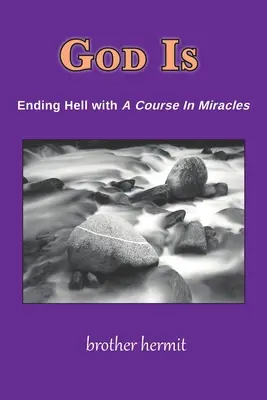 Dieu est : Mettre fin à l'enfer avec Un cours en miracles - God Is: Ending Hell with A Course In Miracles