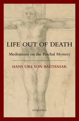 La vie dans la mort : Méditations sur le mystère pascal - Life Out of Death: Meditations on the Paschal Mystery