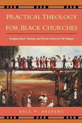 Théologie pratique pour les églises noires : Un pont entre la théologie noire et la religion populaire afro-américaine - Practical Theology for Black Churches: Bridging Black Theology and African American Folk Religion