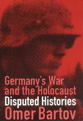 La guerre d'Allemagne et l'Holocauste : Histoires contestées - Germany's War and the Holocaust: Disputed Histories