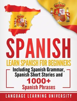 Espagnol : Apprendre l'espagnol pour les débutants, y compris la grammaire espagnole, les nouvelles espagnoles et plus de 1000 phrases espagnoles - Spanish: Learn Spanish For Beginners Including Spanish Grammar, Spanish Short Stories and 1000+ Spanish Phrases