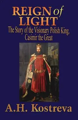 Le règne de la lumière : L'histoire du roi visionnaire polonais Casimir le Grand - Reign of Light: The Story of the Visionary Polish King, Casimir the Great