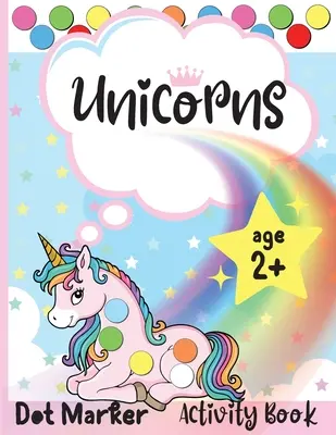 Unicorns Dot Marker Activity Book : Cahier d'activités des marqueurs à points : Unicorns Easy Guided BIG DOTS Gift For Kids Ages 1-3, 2-4, 3-5, Baby, Toddler, Preschool - Unicorns Dot Marker Activity Book: Dot Markers Activity Book: Unicorns Easy Guided BIG DOTS Gift For Kids Ages 1-3, 2-4, 3-5, Baby, Toddler, Preschool