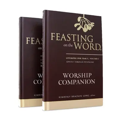 Feasting on the Word Worship Companion, Year C - Two-Volume Set : Liturgies pour l'année C - Feasting on the Word Worship Companion, Year C - Two-Volume Set: Liturgies for Year C