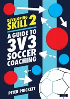 Développer l'habileté 2 : Un guide pour l'entraînement de soccer 3v3 - Developing Skill 2: A Guide to 3v3 Soccer Coaching
