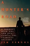 La route d'un chasseur : Un voyage en compagnie d'un fusil et d'un chien à travers les hautes terres américaines - A Hunter's Road: A Journey with Gun and Dog Across the American Uplands