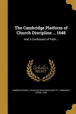 La plate-forme de Cambridge sur la discipline de l'Église ... 1648 : et une confession de foi ... - The Cambridge Platform of Church Discipline ... 1648: And a Confession of Faith ..