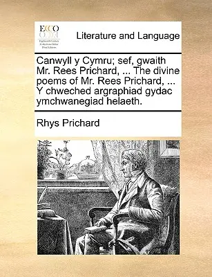 Canwyll y Cymru ; Sef, Gwaith Mr. Rees Prichard, ... the Divine Poems of Mr. Rees Prichard, ... y Chweched Argraphiad Gydac Ymchwanegiad Helaeth. - Canwyll y Cymru; Sef, Gwaith Mr. Rees Prichard, ... the Divine Poems of Mr. Rees Prichard, ... y Chweched Argraphiad Gydac Ymchwanegiad Helaeth.