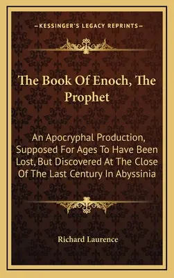 Le livre d'Enoch, le prophète : Une production apocryphe, supposée perdue depuis des lustres, mais découverte à la fin du siècle dernier à Abys. - The Book of Enoch, the Prophet: An Apocryphal Production, Supposed for Ages to Have Been Lost, But Discovered at the Close of the Last Century in Abys