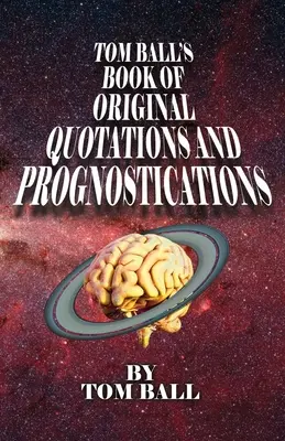 Le livre de Tom Ball sur les citations originales et les pronostics - Tom Ball's Book of Original Quotations and Prognostications