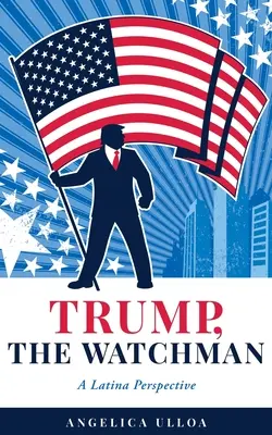 Trump, le veilleur : Un point de vue latino - Trump, The Watchman: A Latina Perspective