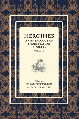 Anthologie des héroïnes : Une anthologie de nouvelles et de poèmes : Vol 3 - Heroines Anthology: An Anthology of Short Fiction and Poetry: Vol 3