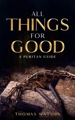 Toutes choses pour le bien : Un guide puritain - All Things for Good: A Puritan Guide