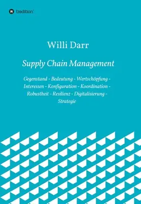 Gestion de la chaîne d'approvisionnement : Objet - Signification - Valeur - Intérêts - Configuration - Coordination - Robustesse - Résilience - Digitali - Supply Chain Management: Gegenstand - Bedeutung - Wertschpfung - Interessen - Konfiguration - Koordination - Robustheit - Resilienz - Digitali