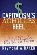 Le talon d'Achille du capitalisme : l'argent sale et le renouvellement du système de marché libre - Capitalism's Achilles Heel: Dirty Money and How to Renew the Free-Market System