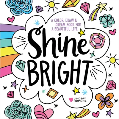 Shine Bright : Un livre de couleurs, de dessins et de rêves pour une belle vie - Shine Bright: A Color, Draw & Dream Book for a Beautiful Life