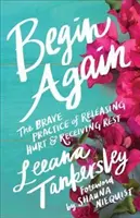 Recommencer : La pratique courageuse de la libération de la douleur et de l'accueil du repos - Begin Again: The Brave Practice of Releasing Hurt and Receiving Rest