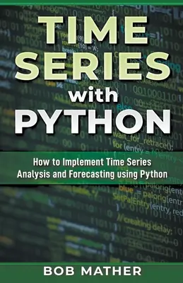 Séries temporelles avec Python : Comment mettre en œuvre l'analyse et la prévision des séries temporelles à l'aide de Python - Time Series with Python: How to Implement Time Series Analysis and Forecasting Using Python