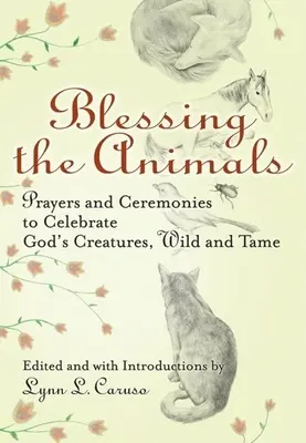 Bénir les animaux : Prières et cérémonies pour célébrer les créatures de Dieu, sauvages et apprivoisées - Blessing the Animals: Prayers and Ceremonies to Celebrate God's Creatures, Wild and Tame