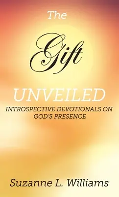 Le Don, dévoilé : Pensées introspectives sur la présence de Dieu - The Gift, Unveiled: Introspective Devotionals on God's Presence
