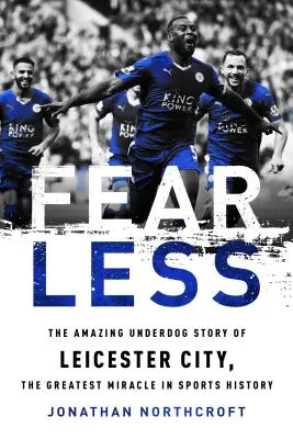 Fearless : L'incroyable histoire de Leicester City, le plus grand miracle de l'histoire du sport - Fearless: The Amazing Underdog Story of Leicester City, the Greatest Miracle in Sports History