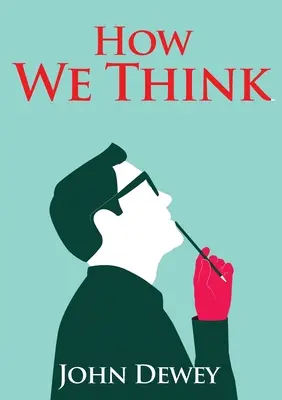 Comment nous pensons : Un essai du philosophe américain de l'éducation John Dewey écrit en 1910 dans lequel Dewey partage ses vues sur l'éducation. - How We Think: An essay by the American educational philosopher John Dewey written in 1910 in witch Dewey shares his views on the edu