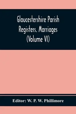 Registres paroissiaux du Gloucestershire. Mariages (Volume Vi) - Gloucestershire Parish Registers. Marriages (Volume Vi)