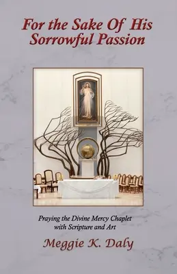 Pour l'amour de sa douloureuse passion : Prier le chaplet de la Divine Miséricorde avec l'Ecriture et l'Art (Version N&B) - For the Sake of His Sorrowful Passion: Praying the Divine Mercy Chaplet with Scripture and Art (B&W Version)