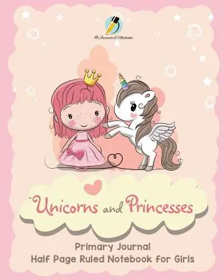Journal primaire demi-page ligné pour filles - Unicorns and Princesses - Unicorns and Princesses Primary Journal Half Page Ruled Notebook for Girls