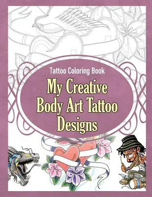 Livre de coloriage sur les tatouages : Mes dessins créatifs de tatouage d'art corporel - Tattoo Coloring Book: My Creative Body Art Tattoo Designs