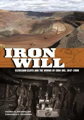 Volonté de fer : Cleveland-Cliffs et l'exploitation du minerai de fer, 1847-2006 - Iron Will: Cleveland-Cliffs and the Mining of Iron Ore, 1847-2006