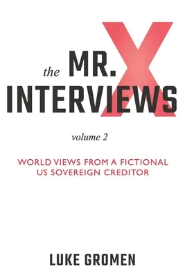 The Mr. X Interviews Volume 2 : World Views from a Fictional US Sovereign Creditor (Les entretiens de M. X, volume 2 : Le point de vue d'un créancier souverain américain fictif sur le monde) - The Mr. X Interviews Volume 2: World Views from a Fictional US Sovereign Creditor