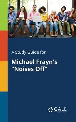 Guide d'étude pour Noises Off de Michael Frayn - A Study Guide for Michael Frayn's Noises Off