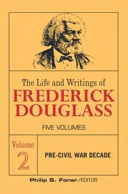 La vie et les écrits de Frederick Douglass, volume 2 : La décennie précédant la guerre civile - The Life and Writings of Frederick Douglass, Volume 2: The Pre-Civil War Decade