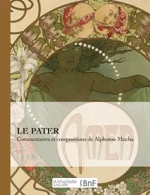 Le Pater : Commentaires Et Compositions de Alphonse Mucha - Le Pater: Commentaires Et Compositions de Alphonse Mucha