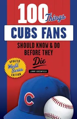 100 choses que les fans des Cubs devraient savoir et faire avant de mourir - 100 Things Cubs Fans Should Know & Do Before They Die