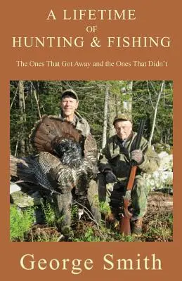 Une vie de chasse et de pêche : ceux qui se sont échappés et ceux qui ne se sont pas échappés - A Lifetime of Hunting and Fishing: The Ones That Got Away and the Ones That Didn't