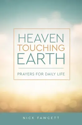 Le ciel touche la terre : Prières pour la vie quotidienne - Heaven Touching Earth: Prayers for Daily Life