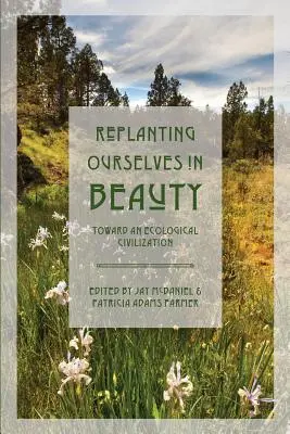 Se replanter dans la beauté : Vers une civilisation écologique - Replanting Ourselves in Beauty: Toward an Ecological Civilization