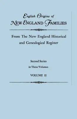Origines anglaises des familles de Nouvelle-Angleterre, extraites du Registre historique et généalogique de Nouvelle-Angleterre. Deuxième série, en trois volumes. Volume II - English Origins of New England Families, from the New England Historical and Genealogical Register. Second Series, in Three Volumes. Volume II