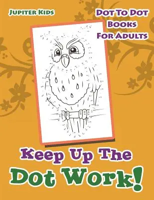 Continuez à travailler avec les points ! Livre de coloriage pour adultes - Keep Up The Dot Work!: Dot To Dot Books For Adults